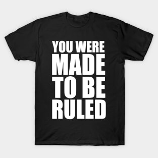 you were made to be ruled T-Shirt